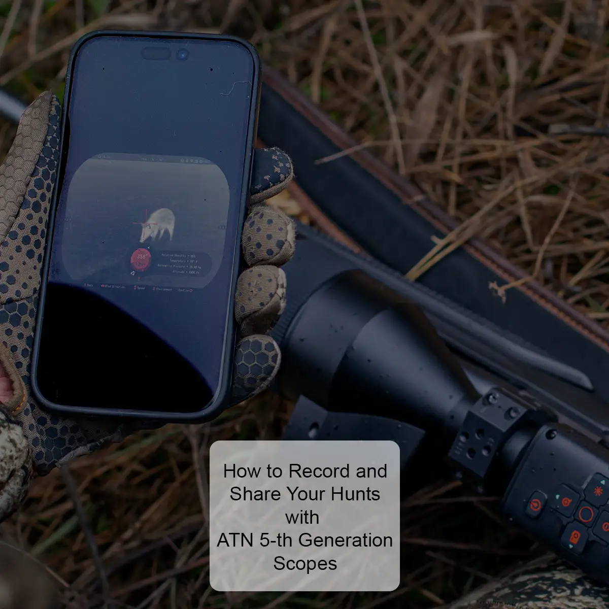 Recording and Sharing Your Hunts with ATN 5th Generation Scopes